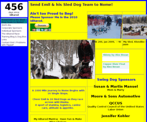 charitykennel.com: emil2nome
Send rookie Alaskan musher Emil Churchin, originally from Olmsted Falls, Ohio, to the 2010 Iditarod!  The Iditarod is a 1049 Mile race from Anchorage to Nome, Alaska.  

Iditarod 2010, 2010 Iditarod, Dog Mushing, Sled Dogs, Dog Race, Dog Racing, Sled Dog Racing, Donate, Support, Alaskan Adventure.