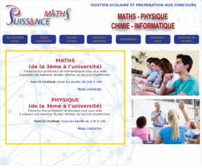 puissancemaths.com: Puissance Maths - Horaires et dernières nouvelles
site de soutien scolaire de la 3ème à l'université, exercices en ligne, annales brevet et bac français et libanais, mathématiques, physique, chimie, informatique, dates des concours