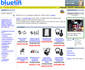 bluetin.com: Audio Store Singapore Bluetin.com
Sells Earphones, Headphones, and more Audio stuff. People you can Trust, Genuine products, Receive order Safely