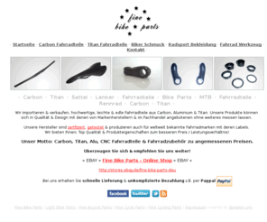 fine-bicycle-parts.de: Fine Bike Parts, Carbon Bike Parts, MTB, Rennrad, 29er, Carbon Sattel, Carbon Lenker, Carbon Vorbau, Carbon Sattelstütze, Titan Schnellspanner
Bike Parts, MTB, Rennrad, Carbon 29er, Carbon Sattel, Fahrrad Leichtbau, Carbon Vorbau, Sattelstütze, Titan, Rahmen, Titan Schnellspanner, Leichte Fahrrad Teile, Bike Parts Versand, Bike Online Shop