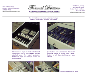 formaldrawer.com: Welcome to Formal Drawer
custom drawer linings, upolstery and organizers for silver and 
flatware protection