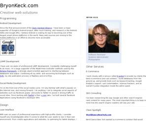 bkcomm.com: Home_BryonKeck.com
Bryon Keck, web consultant's online portfolio in Android development, E-commerce, E-Junkie, Linux, apache, and PHP