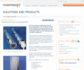 cometec.info: Mersen : Tantalum heat exchangers
Mersen produces high-end Tantalum heat exchangers in its dedicated 3 000 m2 workshop in Germany.  Mersen, the home of Tantalum, is deemed to be the worldwide leader for the manufacture of Tantalum equipment.