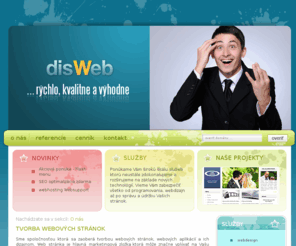 disweb.sk: Tvorba web stránok - DISWEB
Sme spoločnosťou ktorá sa zaoberá: tvorba webových stránok, webdesign, flash animácie, redakčný systém, seo optimalizácia, tvorba bannerov, tvorba loga...