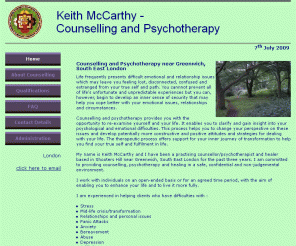 keithmccarthycounselling.co.uk: Counselling and Psychotherapy by Counsellor in Greenwich, South East London - Keith Mccarthy Counselling
Counsellor, based in Greenwich, South East London, offering Counselling and Psychotherapy for Stress, Relationships, Anxiety, Bereavement, Depression and Addiction