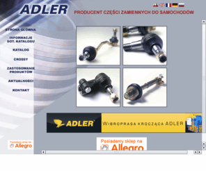 adler-auto.pl: ADLER - producent części samochodowych, Lekki, części zamienne, części samochodowe, wahacze, przeguby, końcówki, drążki, stabilizatory, łączniki stabilizatora, końcówki drążków kierowniczych, końcówki drążków, producent, ciężarowe, osobowe, Alfa Romeo, Audi, BMW, Citroen, Daewoo, Fiat, Ford, Iveco, Honda, Hyundai, Kia, Mazda, Mercedes, Mitsubishi, Nissan, Lancia, Łada, Lada, Opel, Peugeot, Renault, Rover, Toyota, Suzuki, VW, Volkswagen, Volvo.
ADLER - producent części samochodowych, układ kierowniczy, zawieszenie, łączniki stabilizatorów, przeguby wahacza, drążki kierownicze, końcówki drążków.