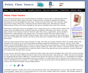 pelvicfloortoners.co.uk: Pelvic Floor Toners - which is the best pelvic floor toner for you?
Information on Pelvic Floor Toners.  What do they do?  Would they benefit you?  Descriptions, prices and reviews on a range of pelvic floor toners to suit every woman, in stock and available to buy online.