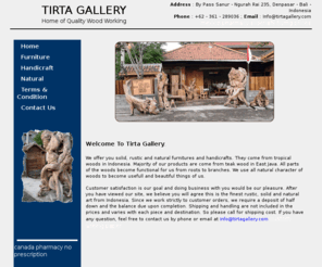 tirtagallery.com: Rustic, Unique, Solid, Natural Furniture, Handicraft, Natural Product from Bali - Indonesia
Home of quality, unique, rustic and solid teak wood furniture, handicraft, natural product from Bali, Indonesia