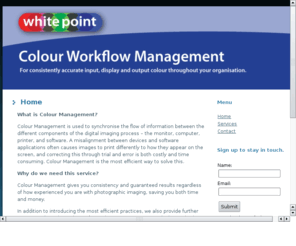 white-point.co.uk: White Point
White Point UK Ltd specialises in managing the colour workflow for colour critical sectors such as medical, military, and commercial photography.