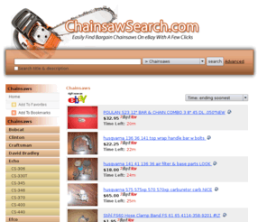 chainsawsearch.com: Chainsaws
easily find chainsaws with our predefined ebay searches. find stihl chainsaws, husqvarna chainsaws and echo chainsaws with a couple of easy clicks.