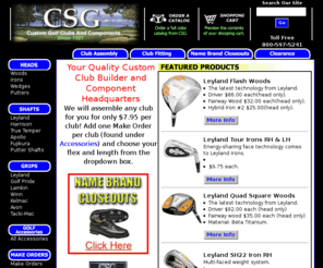 csggolf.com: CSG - custom golf clubs and components
Quality custom golf club an components.  CSG offers value in quality golf equipment, and high tech products at half the price of name-brand dealers