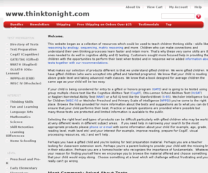 thinkingtonight.com: Books and Software to teaching thinking skills for gifted testing.
Think Tonight provides a carefully selected range of books, software and games designed to improve cognitive skills.  Children's performance will improve in testing, school and life.