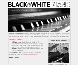 blackwhitepiano.com: Black & White Piano - Professional Piano Playing by Asher Bitz
Event and restaurant piano player from Baldwinsville, NY.