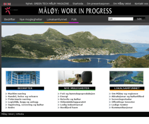 maaloy.no: Måløy: work in progress
Denne nettstaden er utarbeidd av Måløy Vekst i samarbeid med kommunikasjonshuset InMedia i Måløy. Føremålet er å gje ei heilskapleg oversikt over næringslivet i Vågsøy kommune, med bynamnet Måløy som merkenamn.