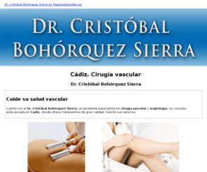 bohorquezsierra.es: Cirugía vascular. Cádiz. Dr. Cristóbal Bohórquez Sierra
Cuente con los servicios de un gran especialista en fleboescleroterapia. Llame al tlf. 956 272 141.