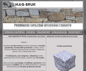 magbruk.pl: MAG BRUK l Producent kostki granitowej - kostka granitowa, kostka brukowa, ceny, cennik, krawezniki granitowe, kostki granitowe, kostki brukowe, granit.
Kostka granitowa. Producent kostki granitowej, ukladanie, transport kostki granitowej - atrakcyjne ceny oraz warunki wspólpracy. Kostka granitowa - kamieniarstwo i brukarstwo. Granit strzegomski - strzegom.