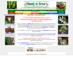 readytogrow.co.uk: RTG - Home Page
Ready to Grow for rare and unusual seeds. Chilli seeds, tomato seeds, hardy banana seeds, chile seeds and exotic fruit seeds. Established in 2004 by Mike Whitehead.