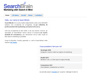 searchbrain.it: SearchBrain – Marketing with Search in Mind
SearchBrain introduce una piccola rivoluzione nel panorama SEM/SEO italiano. Scopri la filosofia ed i servizi di search marketing offerti dal team di consulenti.