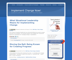 implementchangenow.com: Implementing Change in Organizations | Change Implementation
A podcast dedicated to professionals responsible for making things happen.  How to implement change effective in (primarily) business organizations.