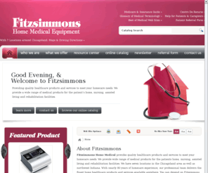 fitzsimmonshomemedicalequipment.com: Fitzsimmons - Homepage
Providing quality healthcare products and services to meet your home care needs. We provide a wide range of medical products for the patientâs home, nursing, assisted living and rehabilitation facilities. 