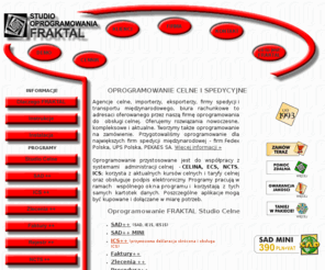 fraktal.com.pl: Intrastat - SAD - ECS - ICS - NCTS. Oprogramowanie celne.
SAD, ICS, ECS, NCTS, Procedura uproszczona, AWB, CMR, EUR, Magazyn Celny, Intrastat, Celina, spedycja, elektroniczne rejestry celne: rejestr upoważnień i rejestr czynności. Oprogramowanie dla agencji celnych. Projektowanie i tworzenie strony internetowych.