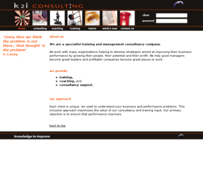 k2iconsulting.com: k2i consulting - home page
K2I Consulting is a provider of organisational, management and personal development programmes with the overall goal of performance improvement.
Includes change management, needs assessments, team building, leadership, management development, coaching and mentoring services.