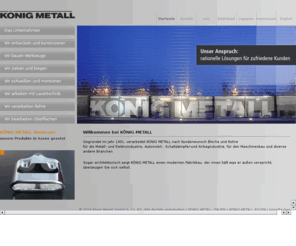 koenigmetall.com: Willkommen bei KÖNIG METALL!
Verarbeitung nach Kundenwunsch Bleche und Rohre für die Metall- und Elektroindustrie, Automobil-, Schalldämpfer-und Airbagindustrie, für den Maschinenbau und diverse andere Branchen.