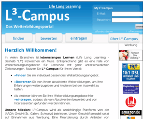 l3-campus.com: L³-Campus - Life Long Learning | www.l3-campus.de
In vielen Branchen ist lebenslanges Lernen inzwischen ein Muss. Entsprechend gibt es eine Fülle von Weiterbildungsangeboten für Lernende mit ganz unterschiedlichen Zielsetzungen. Mit L3-Campus finden Sie Ihr passendes Weiterbildungsangebot.