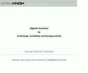 easyknow.ch: Easyknow.ch: Computeranwendung für Archäologen und Kunsthistoriker
Visualisierung von Problemen der Kunst- und Architekturgeschichte, der Archäologie und des Städtebaus.

	* Auswertung und Darstellung der Quellen

	* Rekonstruktion des Baus

	* Städtebaulicher Kontext

	* Präsentation im Internet