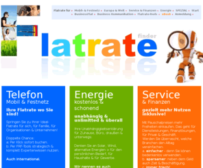 flatrate-finder.com: flatrate-finder.com | die persönliche & geschäftliche Einkaufsstrategie
persönlicher Ratgeber, Einkaufsoptimierer für Flatrate-Dienste in der Telekommunikation, für Finanzen,  & Services, Energie, für Privat, Organisationen, Unternehmen, auch in Europa & international.