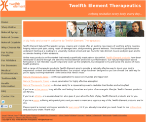 twelfthelement.com: Twelfth Element Home
Twelfth Element natural therapeutic sprays, creams and crystals provide an exciting breakthrough for helping reduce joint pain, soothe aching muscles and repair damaged skin, while enhancing your body’s level of magnesium.