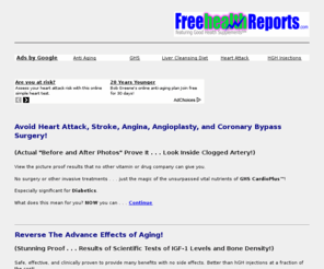 freehealthreports.com: Avoid Heart Attacks and Beat Cardiovascular Disease
Avoid heart attack, beat cardiovascular disease and discover the secrets to antiaging. Free reports for the asking!