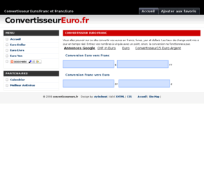 convertisseureuro.fr: Convertisseur Euro
Ce site permet de convertir les euros vers les francs et inversement. Il permet aussi de convertir les euros en dollars avec un taux mis   jour automatiquement