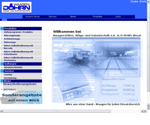 waagenprofi.com: Waagen-Döhrn  Wäge- und Datentechnik e.K. D-46485 Wesel
Beratung, Verkauf und Lieferung der gesamten Palette der Wägetechnik einschl. der erforderlichen Hard- und Software jeweils abgestimmt auf den Bedarfsfall des Kunden. Von der Analysewaage über Tisch-/Bodenwaagen bis zur Neulieferung sowie Umrüstung und Vorstellung zur Eichung von Fahrzeug- und Gleiswaagen.