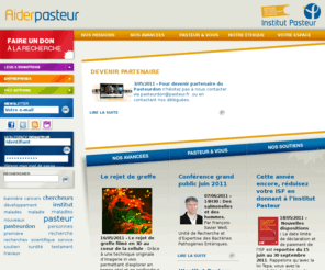 aiderpasteur.org: Aidez Institut Pasteur : centre de recherche cancers, maladies et santé
Aidez l'Institut Pasteur. l'Institut Pasteur est une fondation privée dont la mission est de contribuer à la prévention et au traitement des maladies par la recherche, l'enseignement et des actions de santé publique.