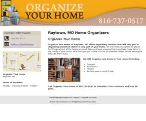 homeorganizerkc.com: Home Organizers Raytown, MO ( Missouri ) - Organize Your Home
Organize Your Home  of Raytown, MO offers organizing services that will help you in disposing clutter in any part of your home.  Call  816-737-0517.