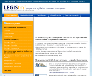 legistm.ro: LEGIS - PROGRAM DE LEGISLATIE ROMANEASCA SI EUROPEANA
LEGIS-un soft juridic  care contine : LEGISLATIE ROMANEASCA, LEGISLATIA EUROPEANA SI EUROJURISPRUDENTA-modulele LEGIS fiind- Monitorul Oficial si Bis, jurisprudenta, achizitii publice, doctrine, modele, engleza, clasificari, dictionare, comentarii,sinteze, autorizatii.