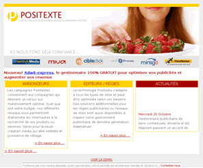 positexte.com: Positexte: technologie d'affichage publicitaire sur des zones de texte
Technologie de reconnaissance textuelle permettant d'afficher des annonces publicitaires ciblÃ©es sur des zones de texte, sous forme de mini fenÃªtres interactives.