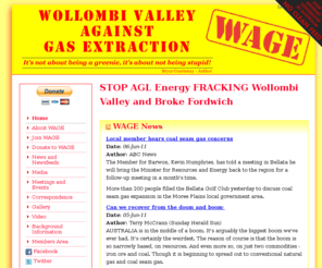 wage.org.au: STOP AGL Energy FRACKING Wollombi Valley and Broke Fordwich - WAGE
WAGE is not ideologically based, is not aligned with any political party and is vehemently opposed to the extraction of coal seam methane gas. WAGE is independent and solely concerned with the welfare of the Wollombi Valley and its community.