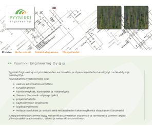 pyynikki.com: Pyynikki Engineering - Pyynikki Engineering
Pyynikki Engineering on telahuollon, työstökoneiden ja niihin liittyvien mittalaitteiden modernisointeihin keskittynyt tuotekehitys- ja palveluyritys. Pyynikki Engineering is a service provider focusing on retrofits and upgrades of roll grinders, machine tools and related measurement devices. Pyynikki Engineering är ett produktutvecklings- och serviceföretag som specialiserat sig på valsunderhåll, bearbetningsmaskiner och mätutrustningar för dessa. Pyynikki Engineering является предприятием по разработке изделий и обслуживанию, которое специализируется на прокатке, обрабатывающих станках и модернизации связанных с ними измерительных устройств.