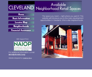 retailspacescleveland.com: Available retail spaces in Cleveland Ohio neighborhoods
This site provides information on available  neighborhood retail spaces in Cleveland, Ohio. Included are maps, listings, demographics, assets, along with financial and development assistance through neighborhood community development corporations.