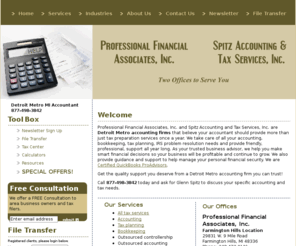 spitz-pfa4taxes.com: Detroit Metro Accountant - Detroit Metro Accounting Firm - Accountant in Brighton MI
Professional Financial Associates, Inc. is a Detroit Metro accounting firm that provides a wide variety of accounting, tax and financial management services. Our clients are located in towns like Detroit Metro, Livonia, Farmington Hills, Southfield, Redford, Novi, Brighton, Howell, Northville, and more. We service clients in Oakland County, Macomb County and Wayne County, Livingston and Washtenaw County.