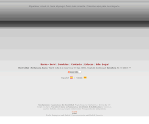 barna-servi.es: Instalaciones y reparaciones de electricidad. En Barcelona, Barna-Servi
Instalaciones y reparaciones de electricidad. Proyectos para instalaciones de más de 100 Kw en escaleras. Servicio 24 horas en fontanería y electricidad. Rehabilitación de viviendas, cuartos de baño, cocinas, locales comerciales. Presupuestos sin compromiso