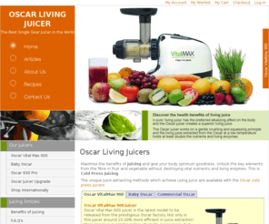 oscar-living-juicer.com: Oscar Electric Juicers - Compact Commercial Fruit Vegetable Juicers - The Best Single Gear Juicers in the world
Oscar juicers are the most sought after single gear, easy clean electric juicing machines in the world. With an amazing track record, lots of happy customers and a warranty that leaves our competitors behind, make your next choice an Oscar Living Juicer.