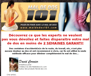 maldedos101.com: MAL DE DOS 101 - Pour en finir avec le mal de dos!
Votre mal de dos sera histoire du passé, découvrez comment en finir avec le mal de dos!