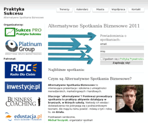 praktykasukcesu.pl: Praktyka Sukcesu :: Alternatywne Spotkania Biznesowe
Szkolenia biznesowe prowadzone w ciekawy, praktyczny sposób w Warszawie. Dla firm i grup zorganizowanych także w innych miastach. E-learning biznesowy i coaching.