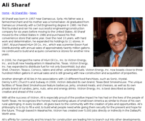 alisharaftexas.com: Ali Sharaf - Home
In 2006, he changed the name of H&H Oil Co., Inc. to Victron Energy, Inc., and built new headquarters in Waxahachie, Texas. Victron Energy, Inc. has expanded to distribute fuel for not only ExxonMobil, but also Shell, Chevron, Texaco, Conoco, Valero and other, unbranded fuels. Victron Energy, Inc. now boasts close to three hundred million gallons in annual sales and is still growing with new construction and acquisition of properties.