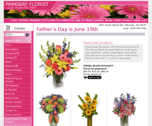 parkwayfloristandformalwear.com: Maumee Florist | Maumee OH Flower Shop | PARKWAY FLORIST
Buy flowers from your local florist in Maumee, OH - PARKWAY FLORIST  will provide all your floral and gift needs in Maumee, OH