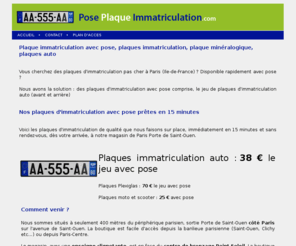 poseplaqueimmatriculation.com: Pose Plaque Immatriculation : Plaque immatriculation avec pose, plaques immatriculation, plaque minéralogique, plaques auto
Pose Plaque Immatriculation pas cher avec pose à Paris sans rendez-vous à bon prix pour plaque immatriculation, plaques immatriculation, plaques minéralogique, plaques auto dans 75, 92, 93 ou Saint-Ouen, Clichy