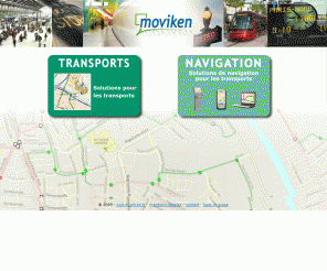 moviken.com: Information des voyageurs et mobilité durable - moviken.com
Information des voyageurs et mobilité durable. Acteur reconnu dans linformation cartographique, Moviken développe une gamme de services adaptée aux attentes des acteurs des transports et de leurs clients